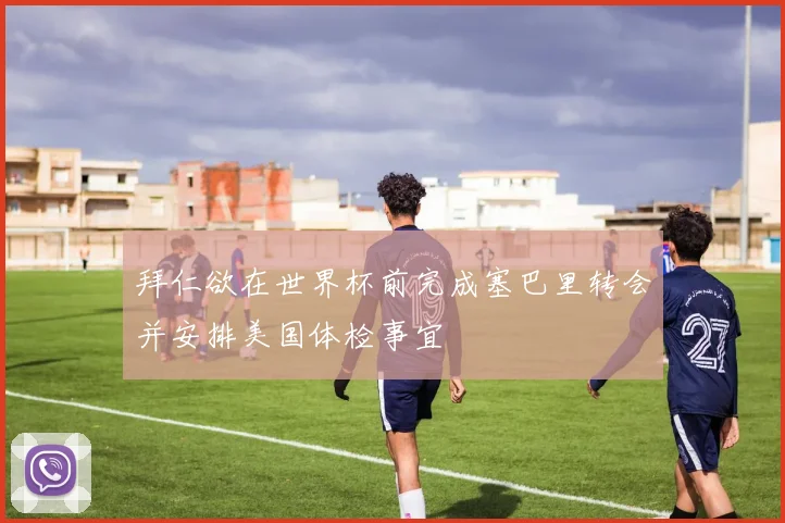 拜仁欲在世界杯前完成塞巴里转会并安排美国体检事宜